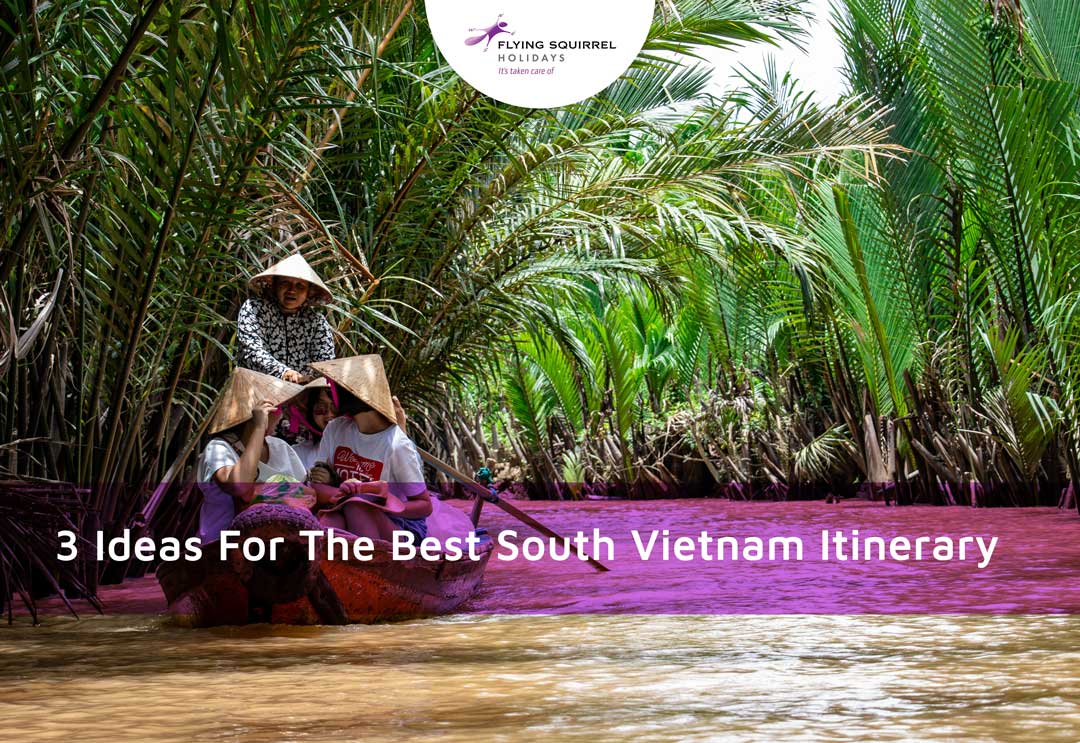 3 Ideas For The Best South Vietnam Itinerary